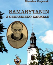 Samarytanin z Oborskiego Karmelu (biografia zmarłego in odore sanctitatis karmelity Ojca Wincentego Kruszewskiego (1843-1922)